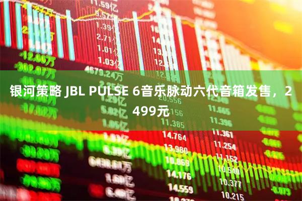 银河策略 JBL PULSE 6音乐脉动六代音箱发售，2499元